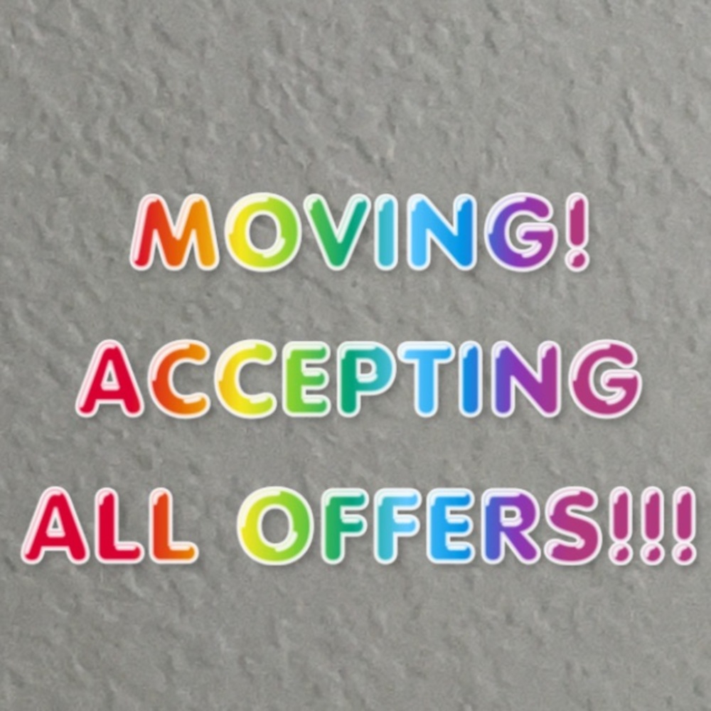 MOVING! ACCEPTING ALL OFFERS!